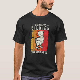 I Wonder If Silkies Think About Me Too  Silkie Chi T-Shirt