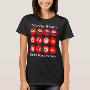 I Wonder If Sushi Thinks About Me To Funny Japanes T-Shirt