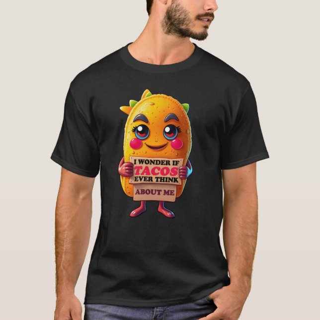 I wonder if tacos ever think about me  T-Shirt (Front)