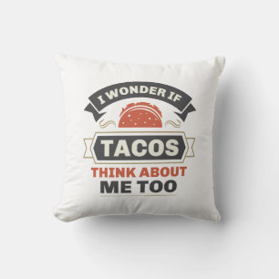 I Wonder If Tacos Think About Me Too Cushion