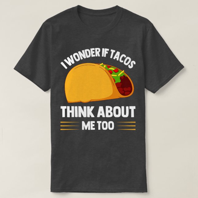 I Wonder If Tacos Think About Me Too for Taco Love T-Shirt (Design Front)