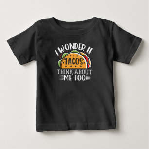 I Wonder If Tacos Think About Me Too Mexican Taco Baby T-Shirt