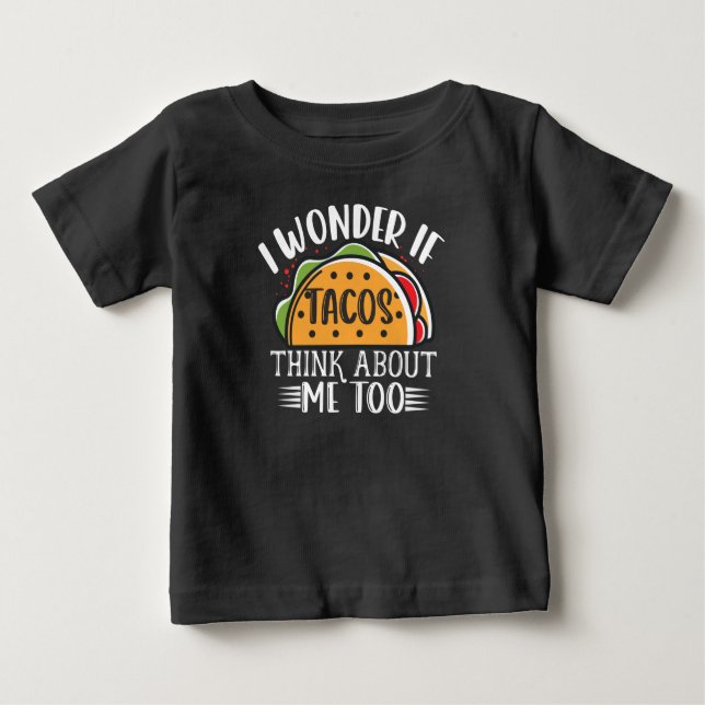 I Wonder If Tacos Think About Me Too Mexican Taco Baby T-Shirt (Front)
