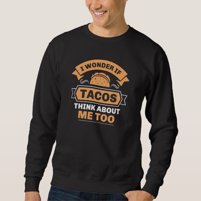 I Wonder If Tacos Think About Me Too Sweatshirt (Front)