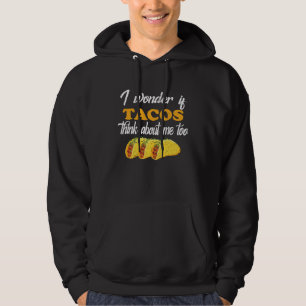 I Wonder If Tacos Think About Me Too Taco Bar Food Hoodie