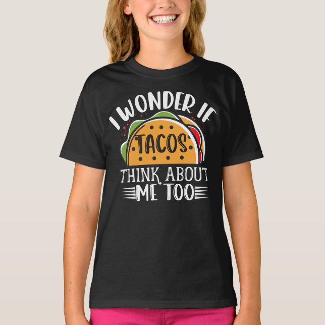 I Wonder If Tacos Think About Me Too Taco Joke T-Shirt (Front)
