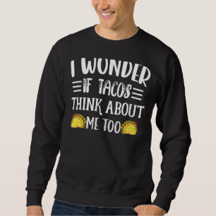 I Wonder If Tacos Think About Me Too Women Men Kid Sweatshirt
