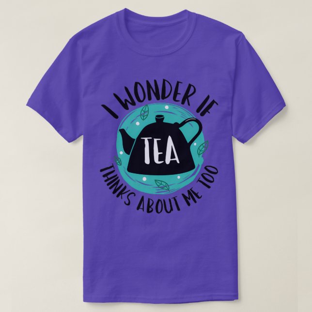 I Wonder If Tea Thinks About Me Too 1 T-Shirt (Design Front)