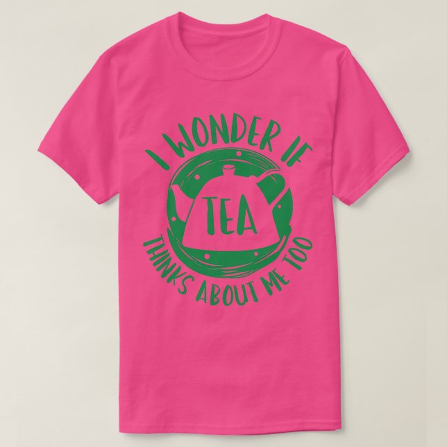 I Wonder If Tea Thinks About Me Too T-Shirt (Design Front)