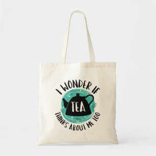 I Wonder If Tea Thinks About Me Too Tote Bag
