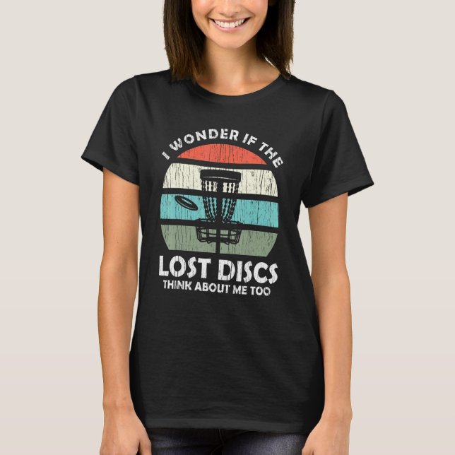 I wonder if the lost discs think - Disc Golf T-Shirt (Front)