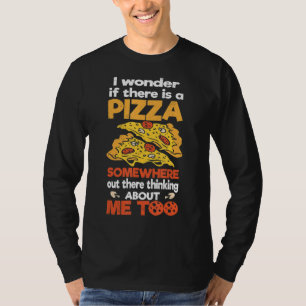 I Wonder If There Is A Pizza Out There Thinking Ab T-Shirt