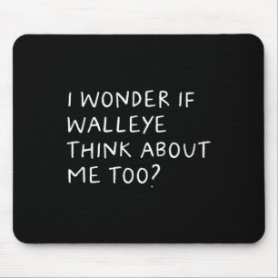 I Wonder If Walleye Think About Me Too Fishing Mouse Pad