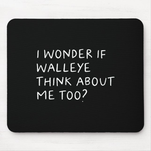 I Wonder If Walleye Think About Me Too Fishing  Mouse Pad (Front)