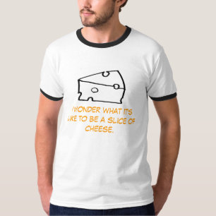 I wonder what it is like to be a slice of cheese T-Shirt