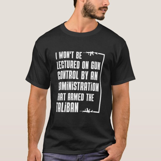 I Won't Be Lectured On Gun Control By An Administr T-Shirt (Front)