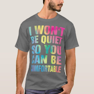 I Wont Be Quiet So You Can Be Comfortable Ladies T-Shirt