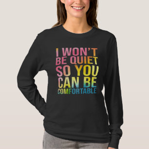 I Won't Be Quiet So You Can Be Comfortable T-Shirt