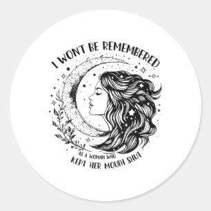 I Wont Be Remembered As A Woman Who Kept Her Mouth Classic Round Sticker