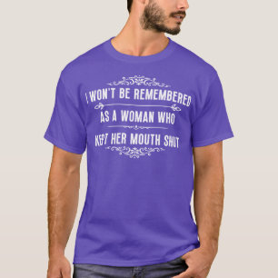 I wont be remembered as a woman who kept her mouth T-Shirt