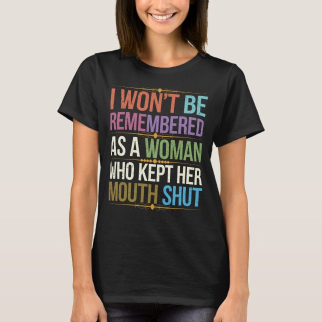 I Won't Be Remembered as a Woman Who Kept Her... T-Shirt (Front)