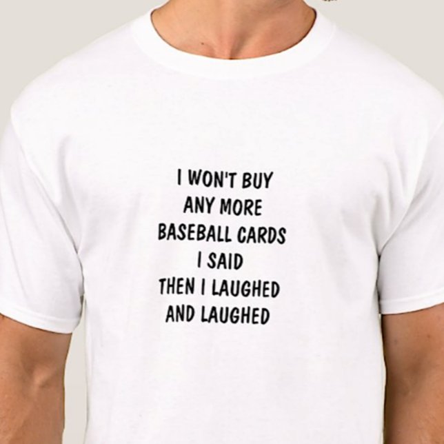 I Won't Buy Any More Baseball Cards then Laughed T-Shirt (Creator Uploaded)