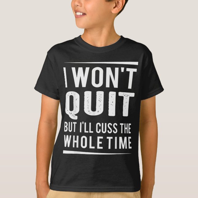 I Won't Quit but I'll Cuss the Whole Time, exercis T-Shirt (Front)