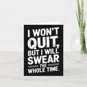 I Won't Quit But I'll Swear The Whole Time Funny G Card