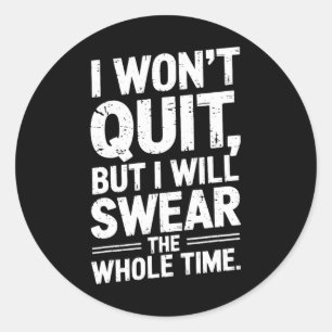 I Won't Quit But I'll Swear The Whole Time Funny G Classic Round Sticker