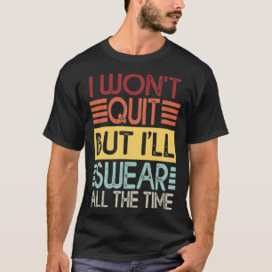 I Won't Quit But I'll Swear Workout Gym Lifting At T-Shirt