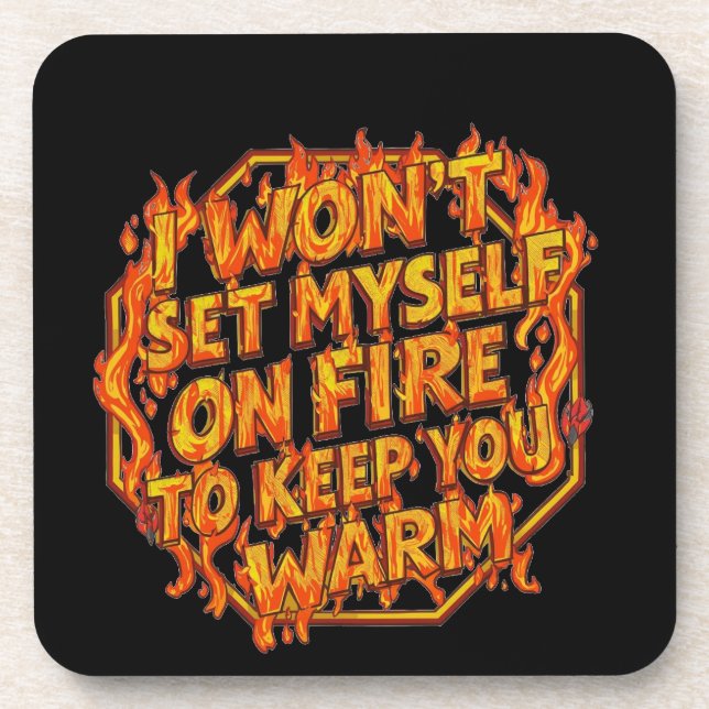 I Won't Set Myself On Fire To Keep You Warm Coaster (Front)