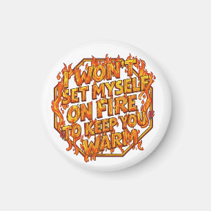 I Won't Set Myself On Fire To Keep You Warm Magnet