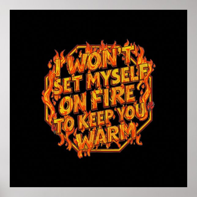 I Won't Set Myself On Fire To Keep You Warm Poster (Front)