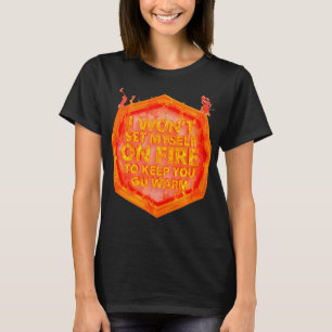 I Won't Set Myself On Fire To Keep You Warm T-Shirt