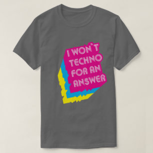 I Won't Techno For An Answer Funny Wordplay T-Shirt