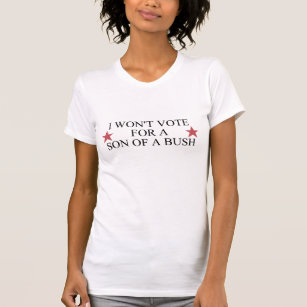 I WON'T VOTE FOR A SON OF A BUSH T-Shirt