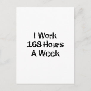 I Work 168 Hours a Week. Postcard