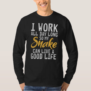 I Work All Day Long So My Sanke Can Live A Good Li T-Shirt