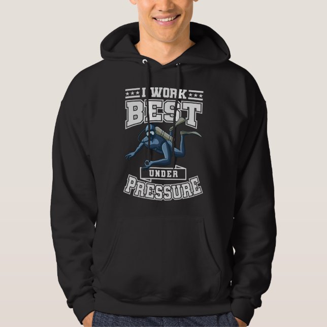 I Work Best Under Pressure Commercial Diver Dive Hoodie (Front)