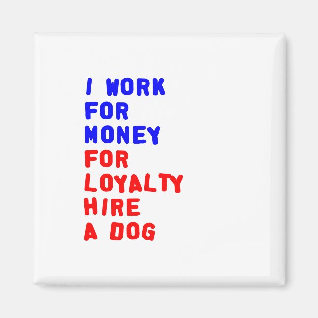 I Work For Money For Loyalty Hire A Dog Magnet (Front)