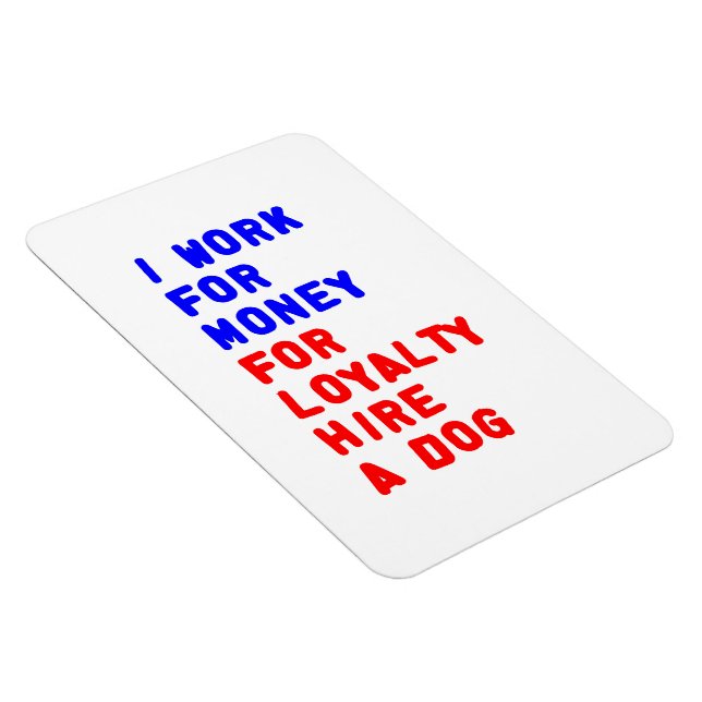 I Work For Money For Loyalty Hire A Dog Magnet (Right Side)