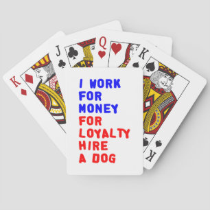 I Work For Money For Loyalty Hire A Dog Playing Cards