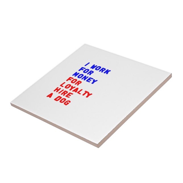 I Work For Money For Loyalty Hire A Dog Tile (Side)