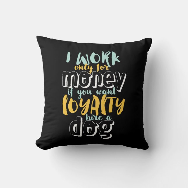I Work For Money Funny Sarcastic Loyalty Quote Cushion (Front)
