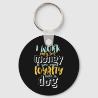 I Work For Money Funny Sarcastic Loyalty Quote