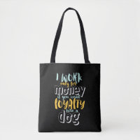 I Work For Money Funny Sarcastic Loyalty Quote