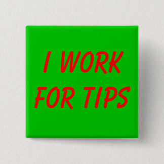 I Work for Tips 15 Cm Square Badge