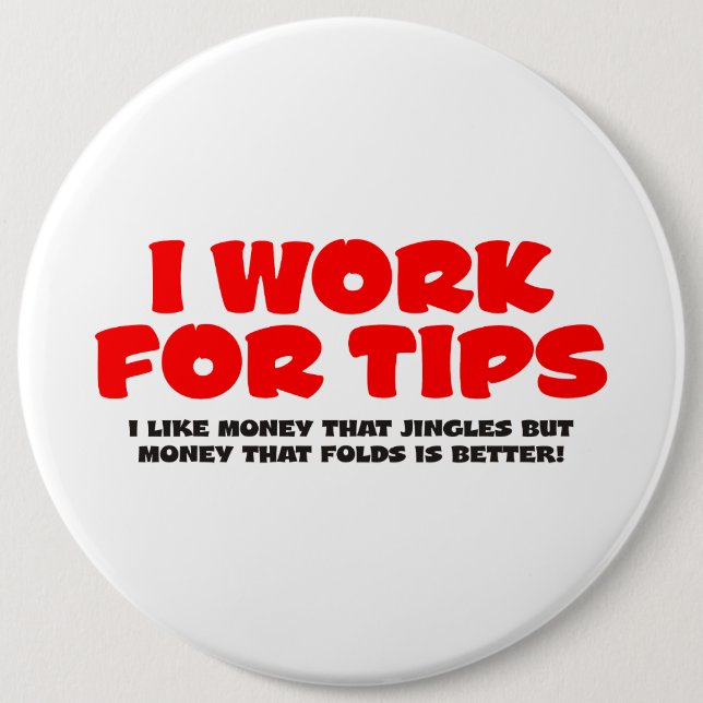 I Work For Tips 6 Cm Round Badge (Front)