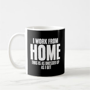 I Work From Home This Is As Dressed Up As I Get Fr Coffee Mug