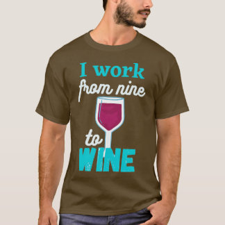 I work from nine to Wine T-Shirt